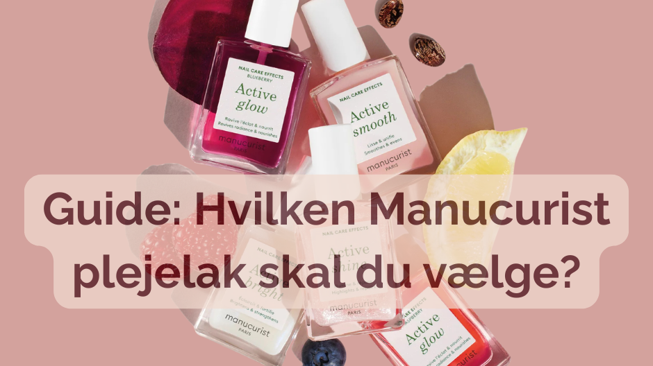 Guide: Hvilken Manucurist plejelak skal du vælge?